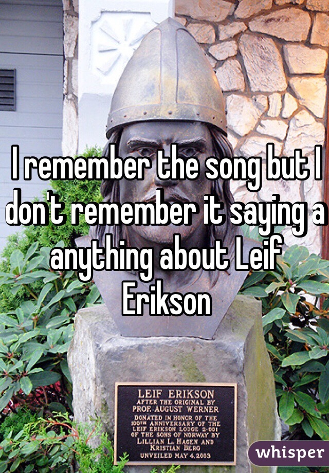 I remember the song but I don't remember it saying a anything about Leif Erikson 