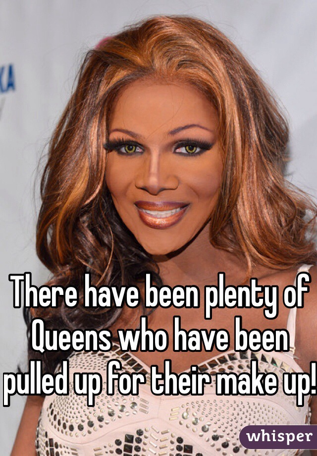 There have been plenty of Queens who have been pulled up for their make up!