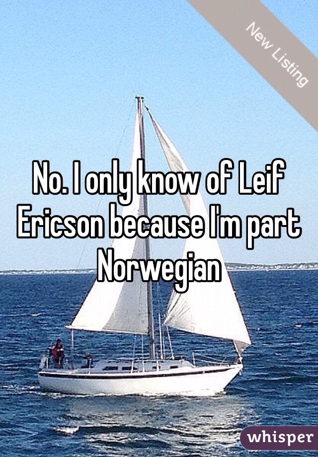 No. I only know of Leif Ericson because I'm part Norwegian