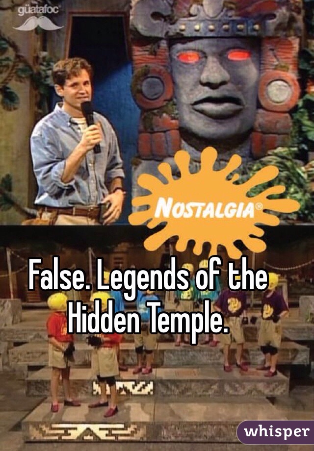 False. Legends of the Hidden Temple. 