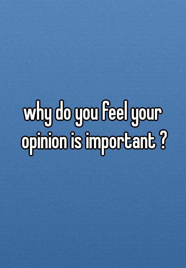 why-do-you-feel-your-opinion-is-important