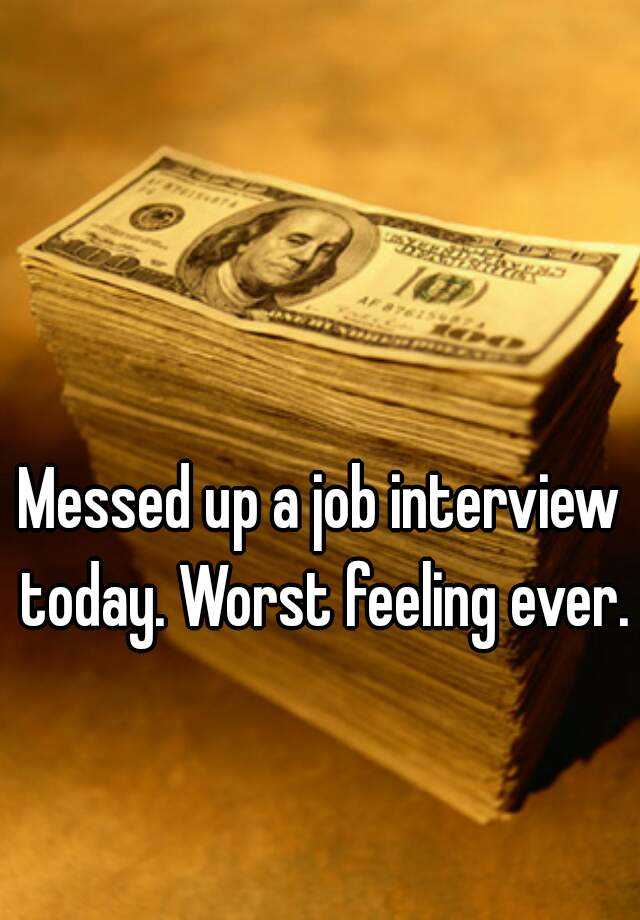 Messed up a job interview today. Worst feeling ever.