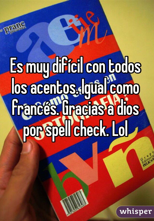 Es muy difícil con todos los acentos. Igual como francés. Gracias a dios por spell check. Lol