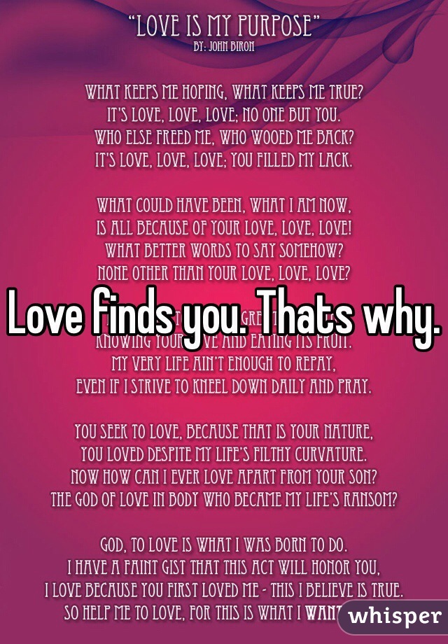 Love finds you. Thats why.
