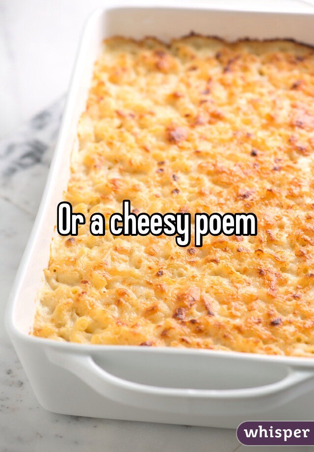 Or a cheesy poem 