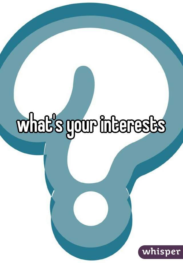 what's your interests