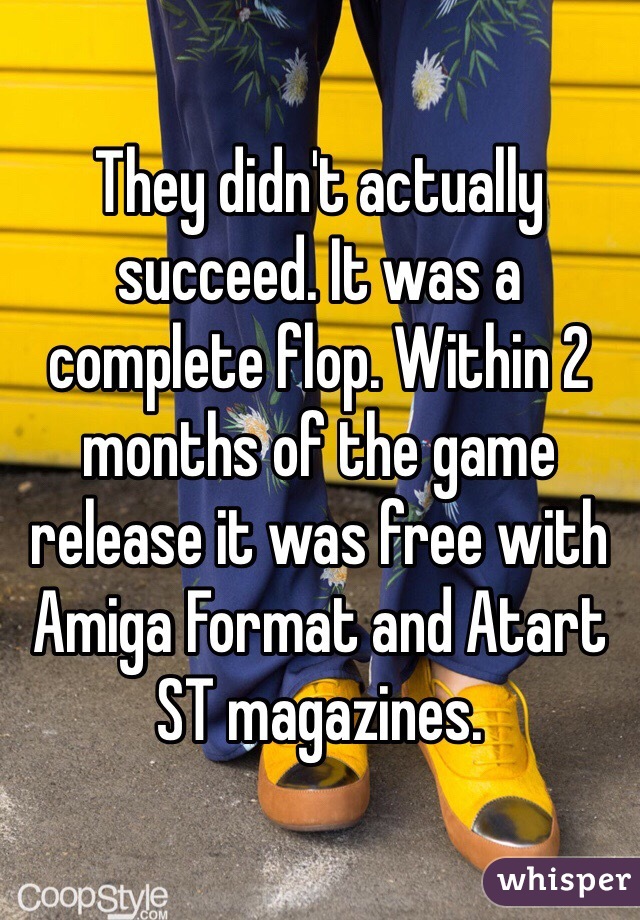 They didn't actually succeed. It was a complete flop. Within 2 months of the game release it was free with Amiga Format and Atart ST magazines. 