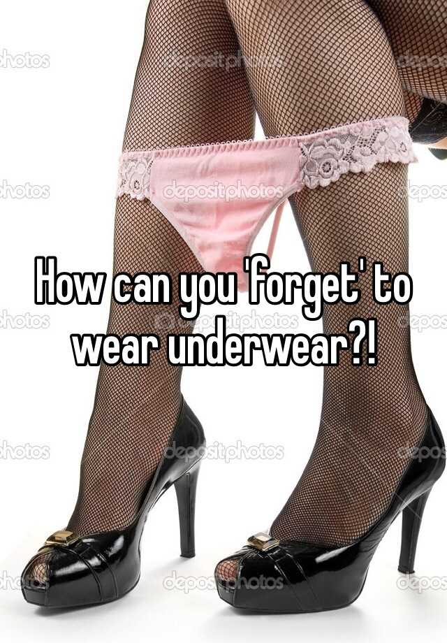 How Can You Forget To Wear Underwear 