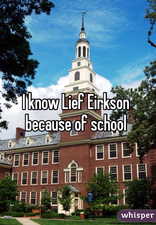 I know Lief Eirkson because of school