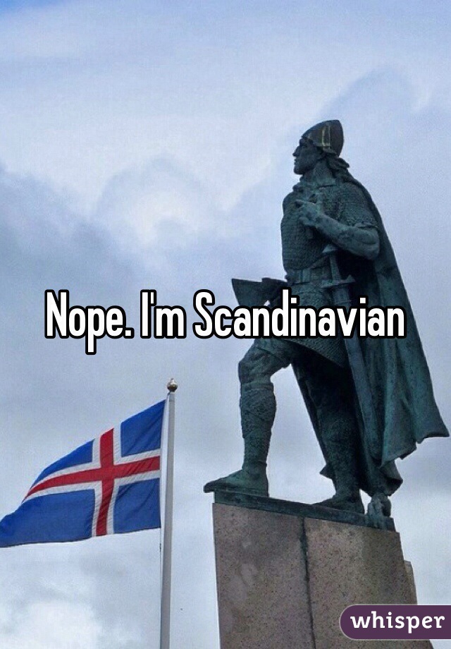 Nope. I'm Scandinavian 