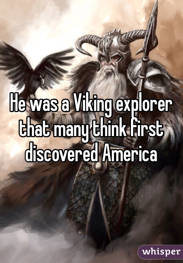 He was a Viking explorer that many think first discovered America 