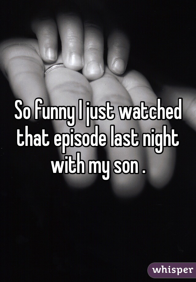 So funny I just watched that episode last night with my son .