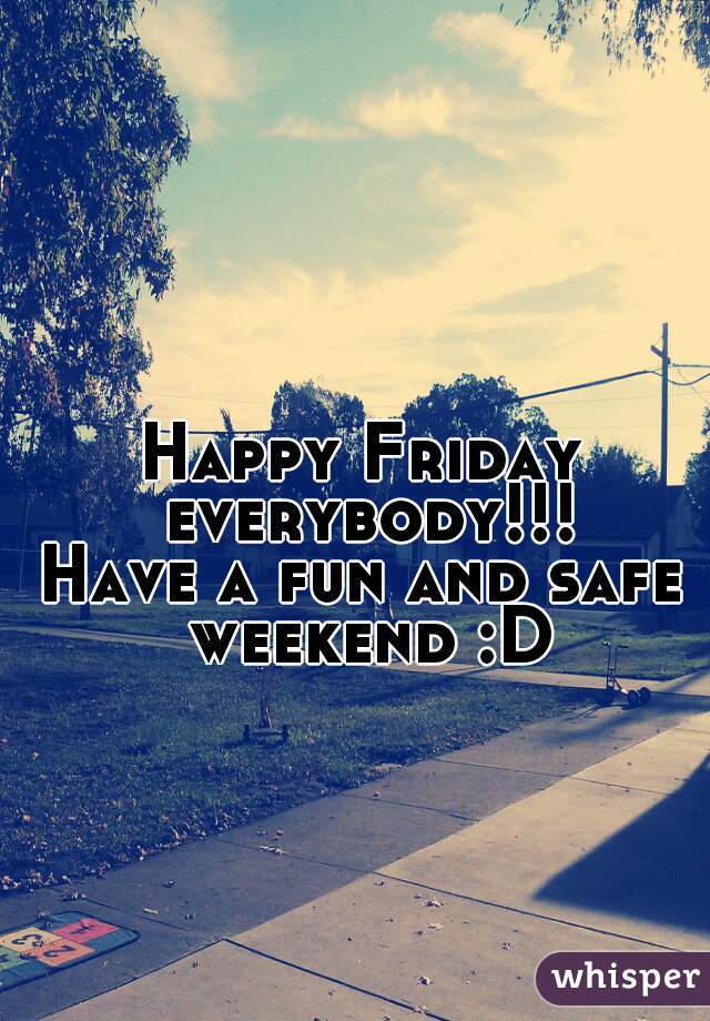 Happy Friday everybody!!!
Have a fun and safe weekend :D