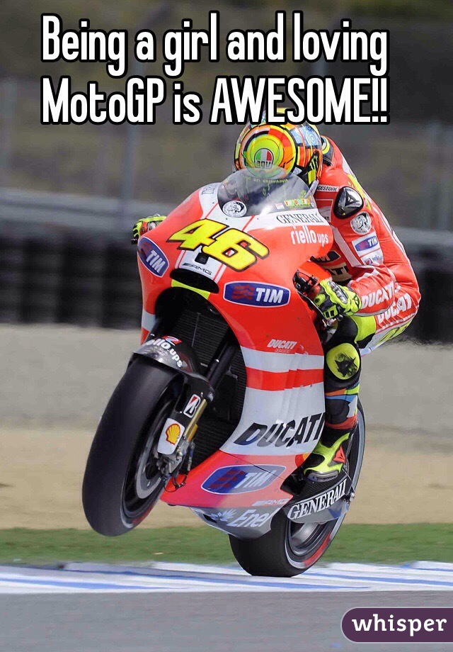 Being a girl and loving MotoGP is AWESOME!!