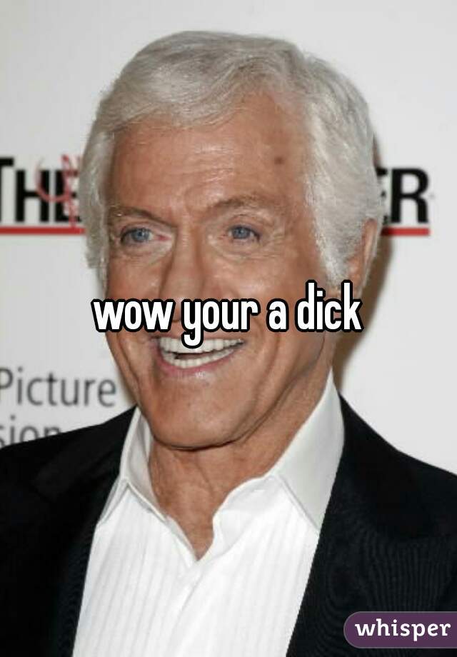 wow your a dick