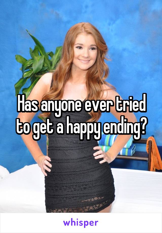 Has anyone ever tried to get a happy ending?
