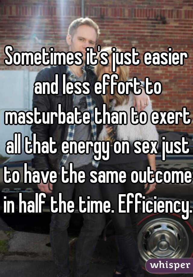 Sometimes it's just easier and less effort to masturbate than to exert all that energy on sex just to have the same outcome in half the time. Efficiency.