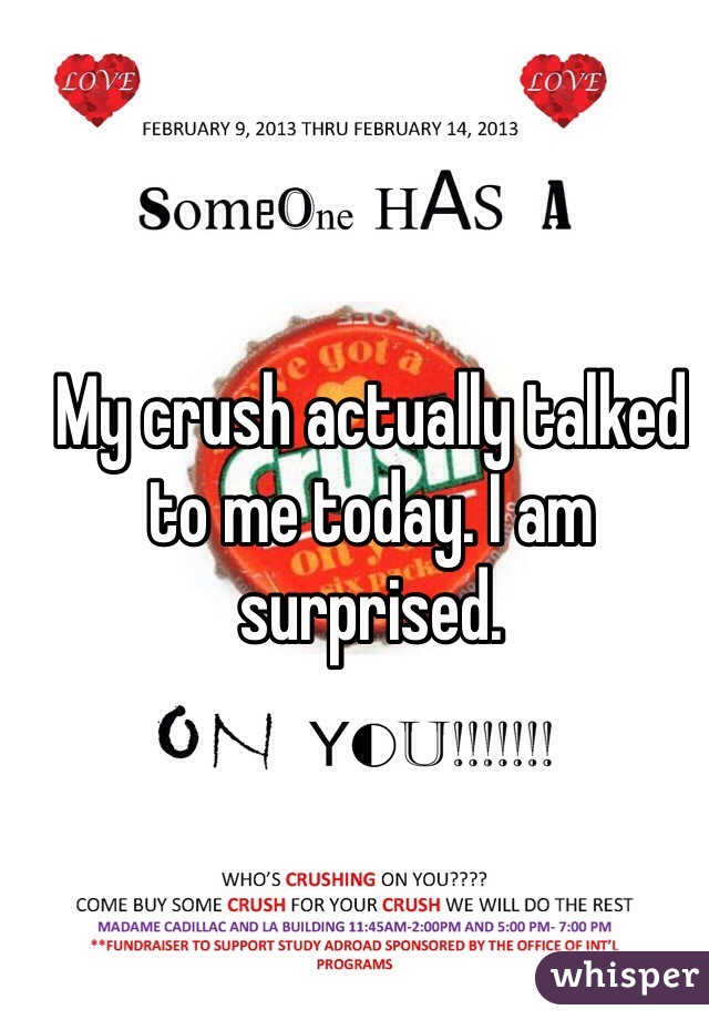 My crush actually talked to me today. I am surprised. 