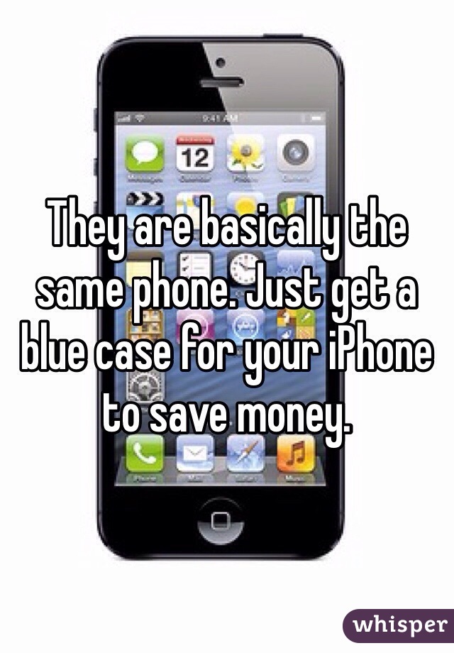 They are basically the same phone. Just get a blue case for your iPhone to save money. 