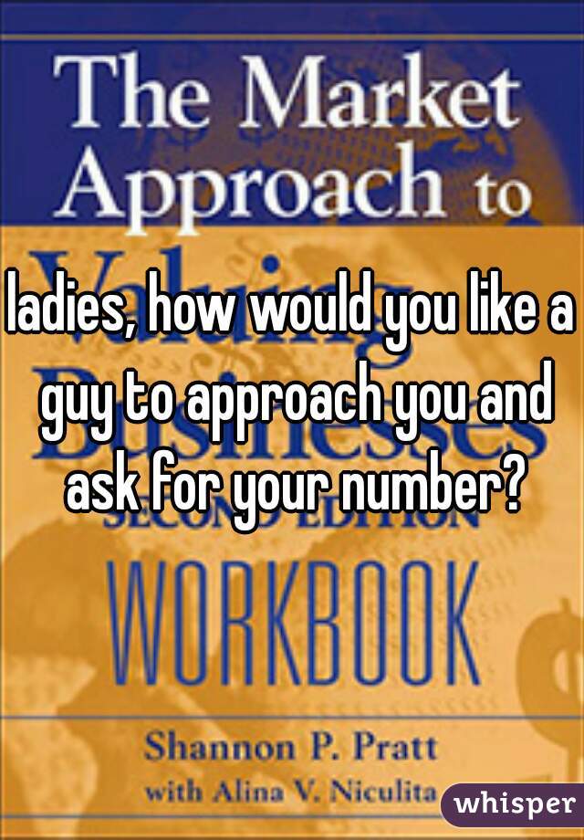 ladies, how would you like a guy to approach you and ask for your number?