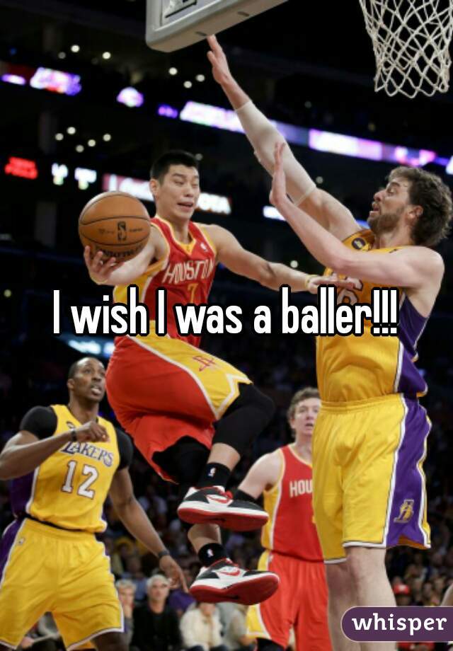 I wish I was a baller!!!