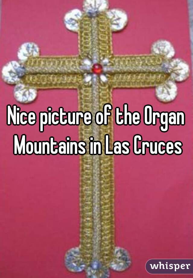Nice picture of the Organ Mountains in Las Cruces