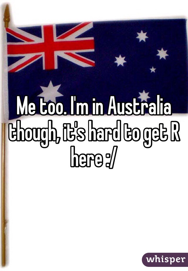 Me too. I'm in Australia though, it's hard to get R here :/