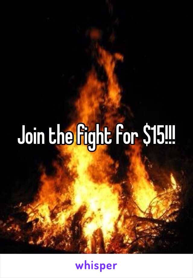 Join the fight for $15!!!