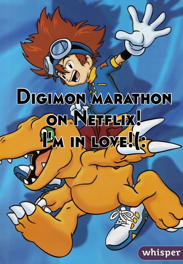 Digimon marathon on Netflix!
I'm in love!(: