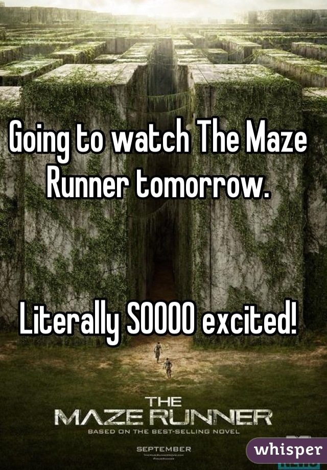 Going to watch The Maze Runner tomorrow.


Literally SOOOO excited!