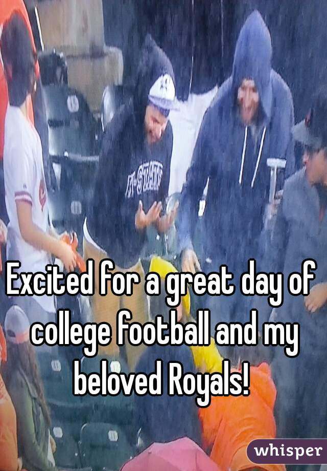 Excited for a great day of college football and my beloved Royals! 