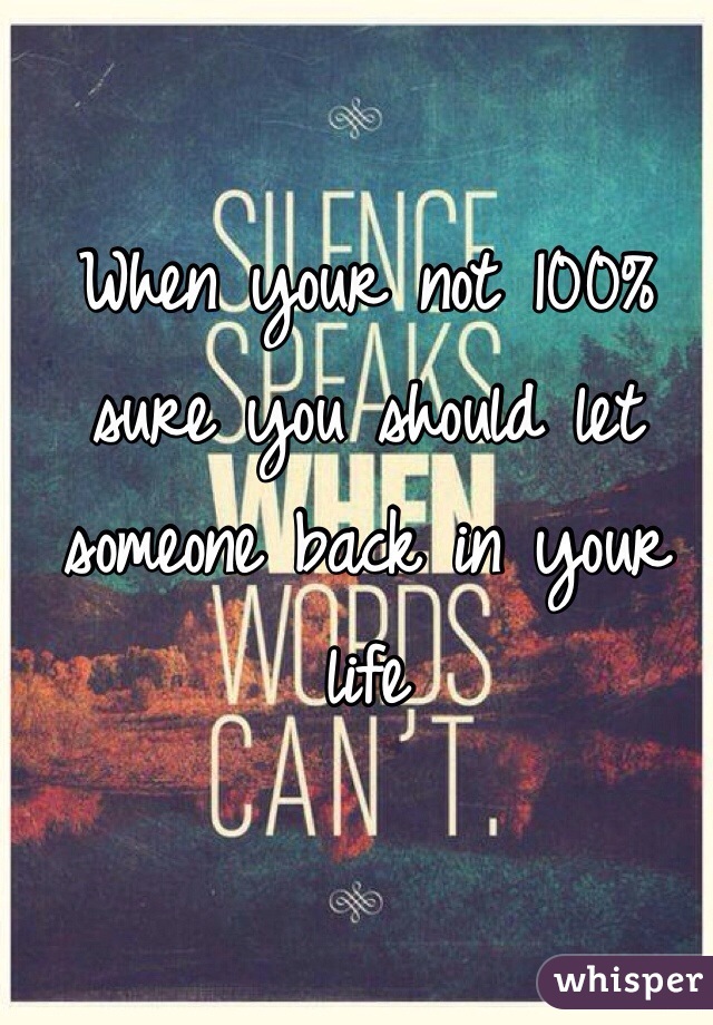 When your not 100% sure you should let someone back in your life