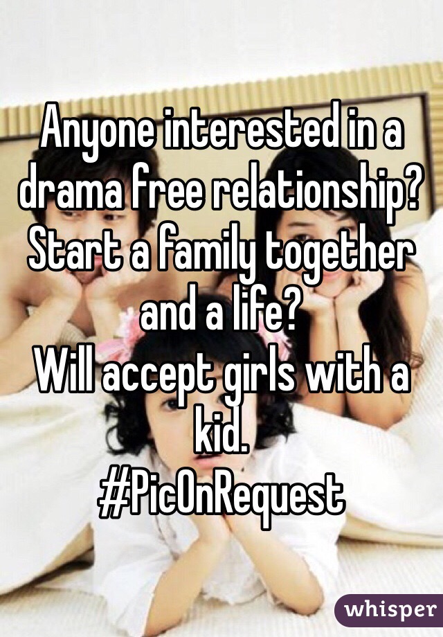 Anyone interested in a drama free relationship? Start a family together and a life?
Will accept girls with a kid.
#PicOnRequest