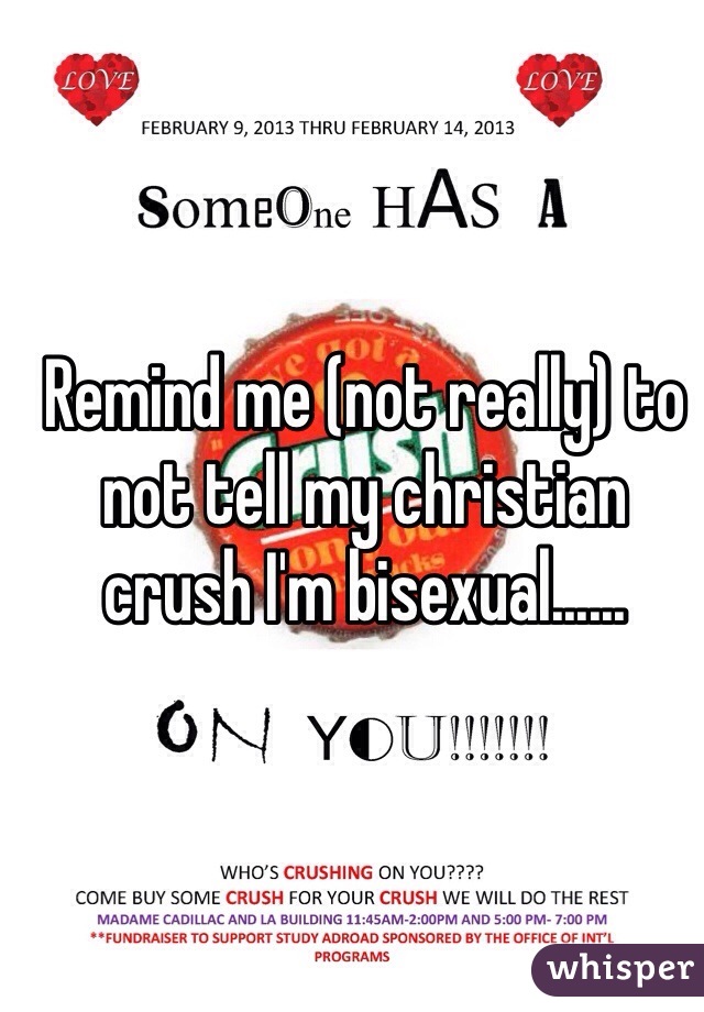 Remind me (not really) to not tell my christian crush I'm bisexual...... 