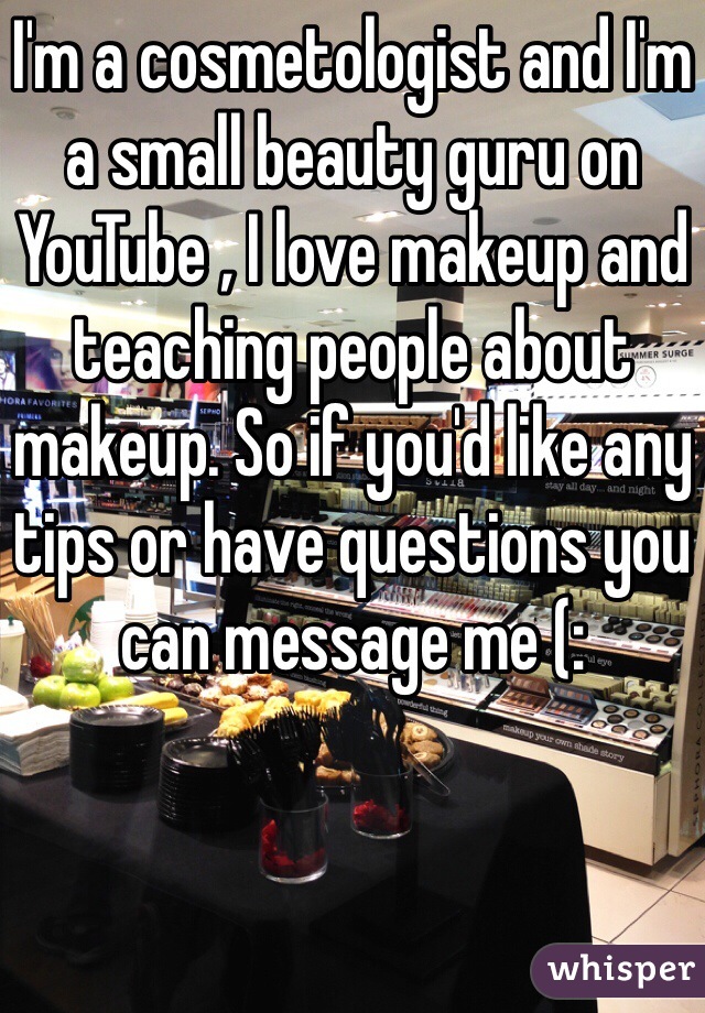 I'm a cosmetologist and I'm a small beauty guru on YouTube , I love makeup and teaching people about makeup. So if you'd like any tips or have questions you can message me (: