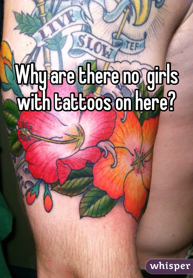 Why are there no  girls with tattoos on here?