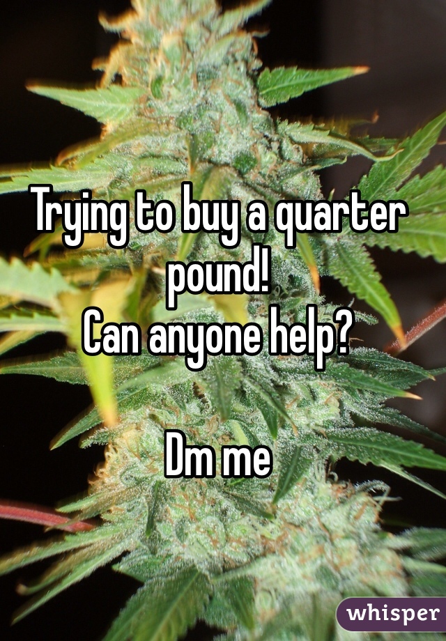 Trying to buy a quarter pound! 
Can anyone help?

Dm me