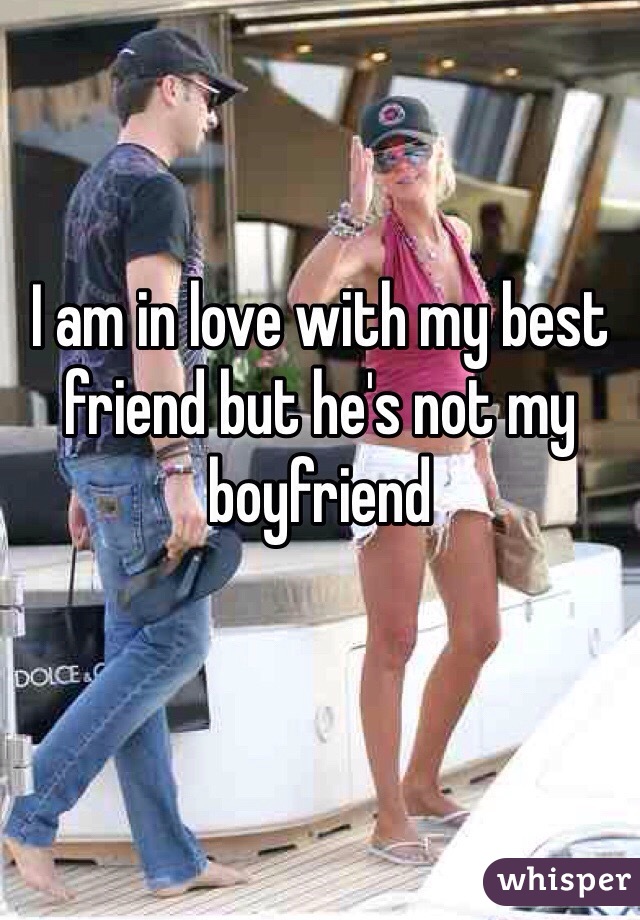 I am in love with my best friend but he's not my boyfriend 