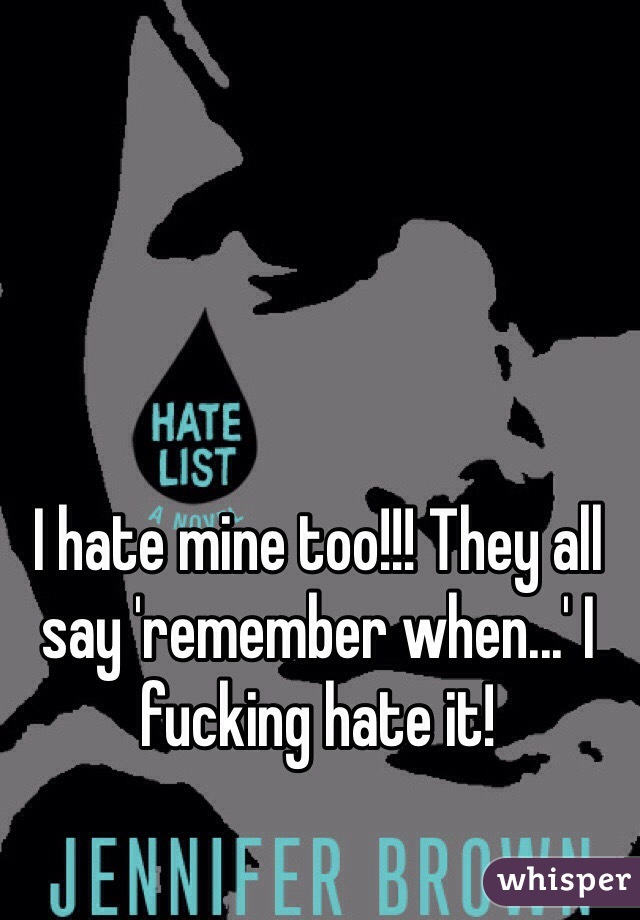 I hate mine too!!! They all say 'remember when...' I fucking hate it!