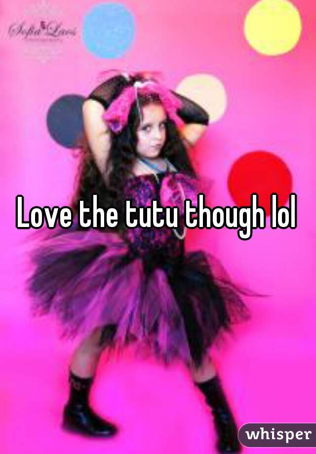 Love the tutu though lol