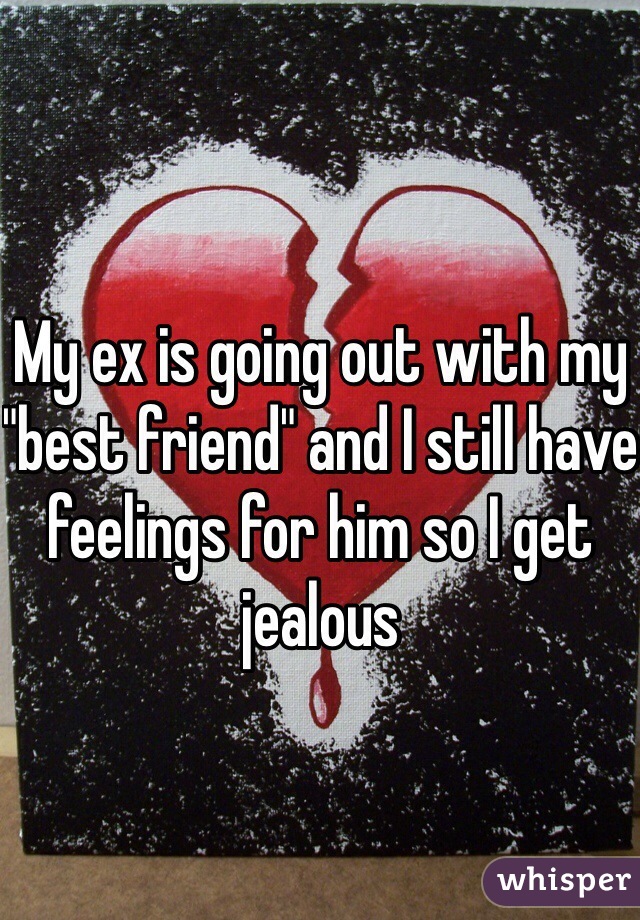 My ex is going out with my "best friend" and I still have feelings for him so I get jealous 