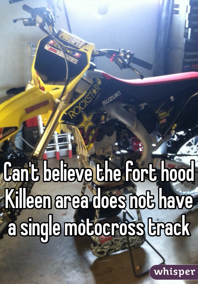 Can't believe the fort hood Killeen area does not have a single motocross track