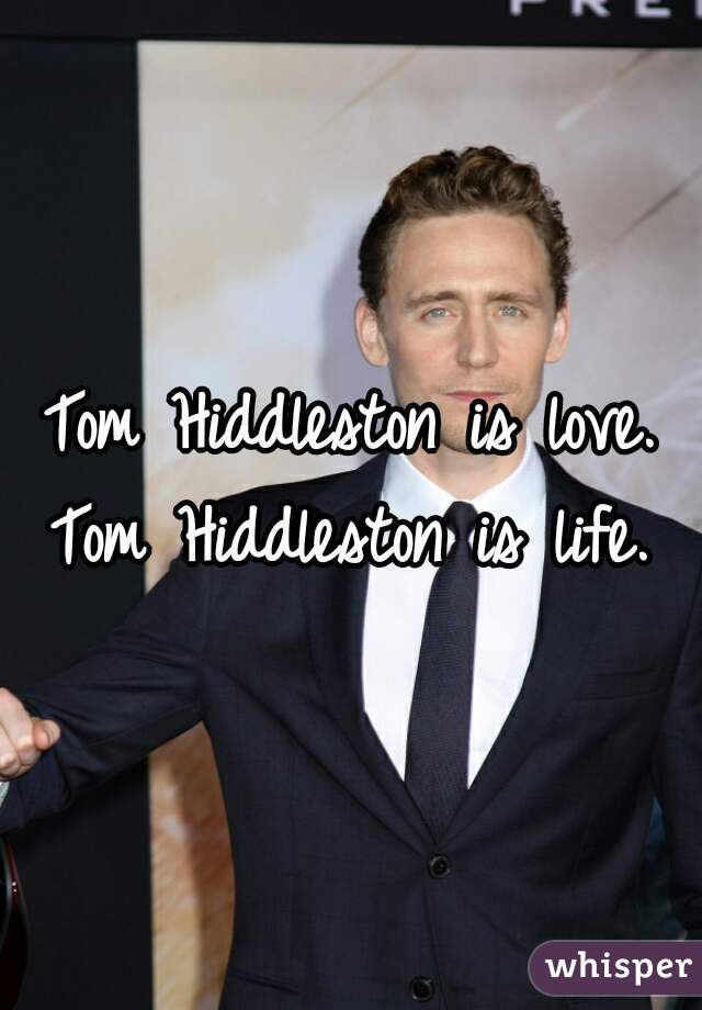 Tom Hiddleston is love. Tom Hiddleston is life. 