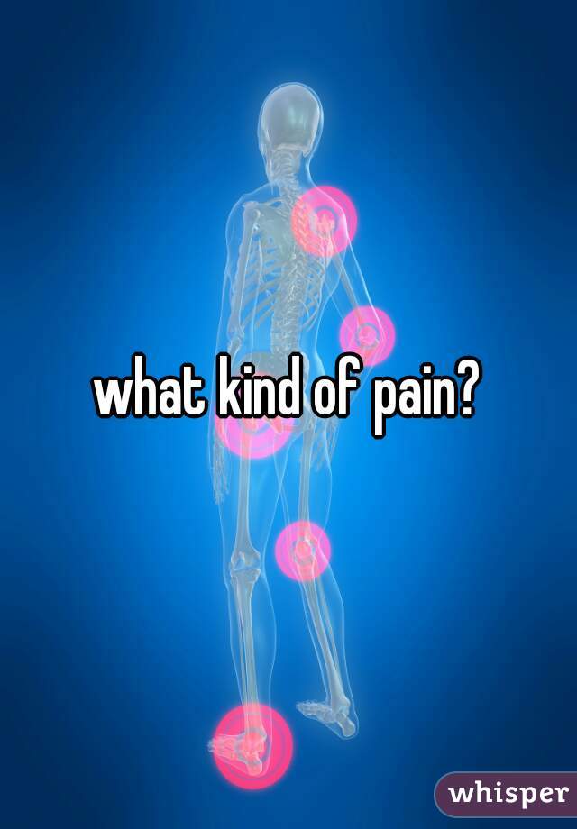 what kind of pain?