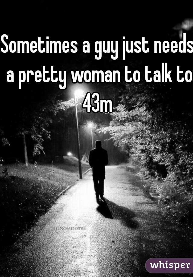 Sometimes a guy just needs a pretty woman to talk to.
43m