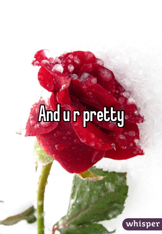 And u r pretty 