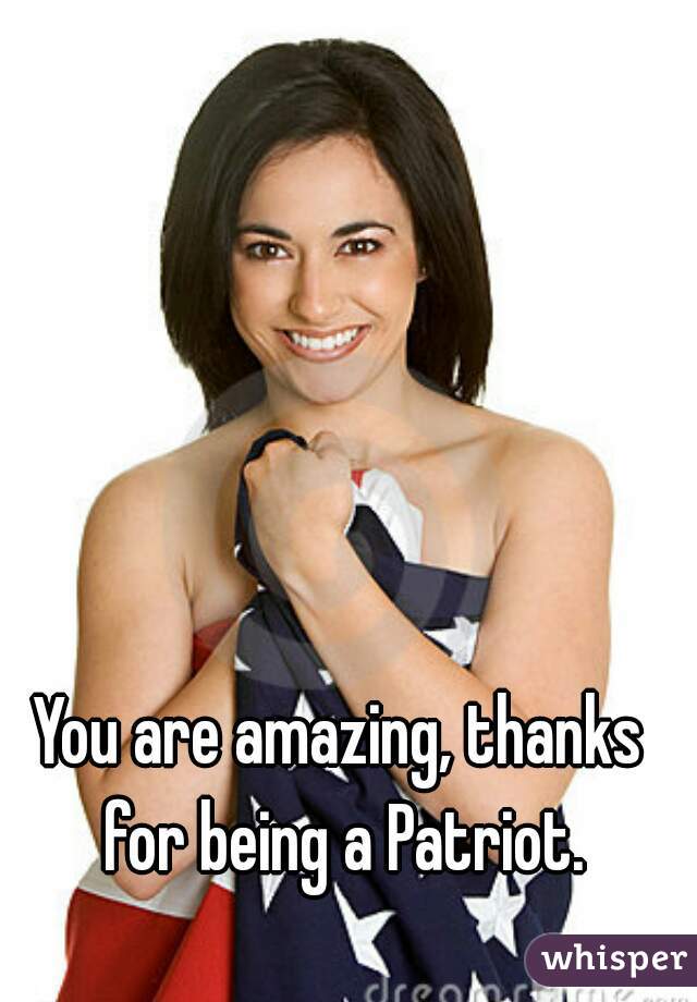 You are amazing, thanks for being a Patriot.