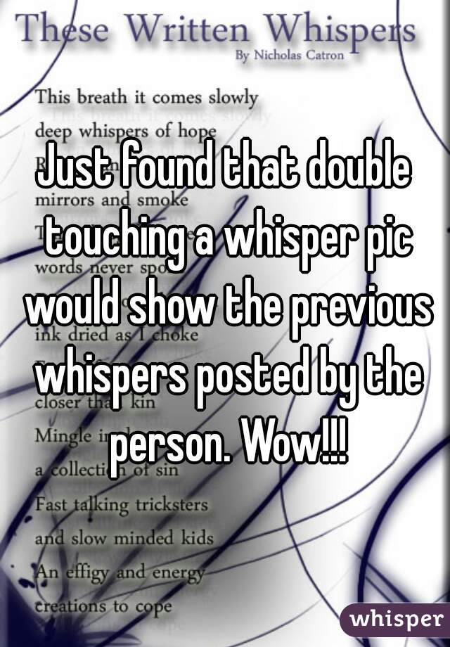 Just found that double touching a whisper pic would show the previous whispers posted by the person. Wow!!!