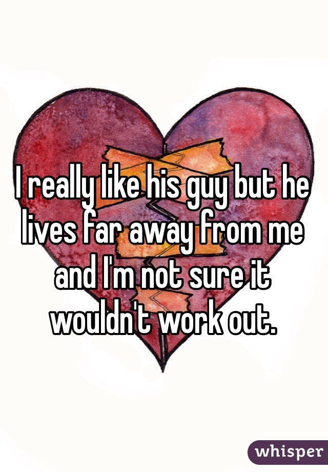 I really like his guy but he lives far away from me and I'm not sure it wouldn't work out. 