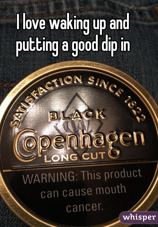 I love waking up and putting a good dip in